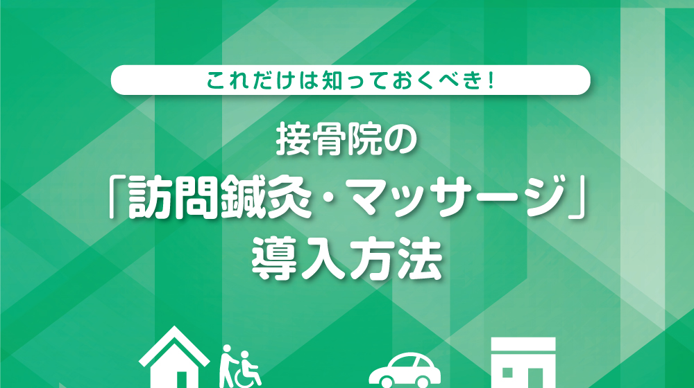 【これだけは知っておくべき!】接骨院の「訪問鍼灸・マッサージ」導入方法