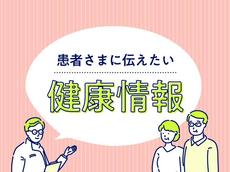 患者さまに伝えたい健康情報