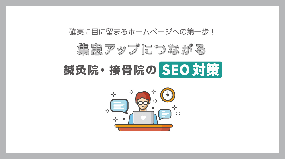 集患アップにつながる鍼灸院・接骨院のSEO対策｜確実に目に留まるホームページへの第一歩！