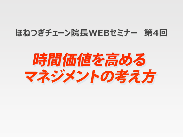 ほねつぎチェーンWEB研修 第4回「時間価値を高めるマネジメントの考え方」