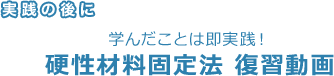 実践の後に学んだことは即実践!硬性材料固定方 復習動画